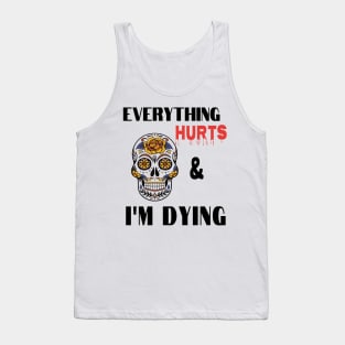 Everything hurts and I'm dying Tank Top